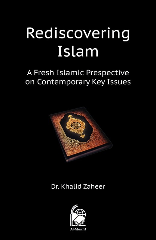 REDISCOVERING ISLAM - A FRESH ISLAMIC PERSPECTIVE ON CONTEMPORARY KEY ISSUES