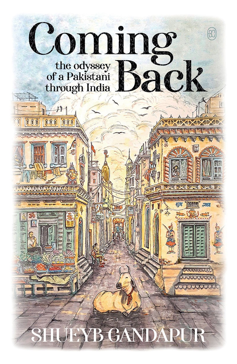 COMING BACK: THE ODYSSEY OF A PAKISTANI THROUGH INDIA (2ND EDITION)